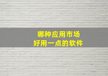 哪种应用市场好用一点的软件