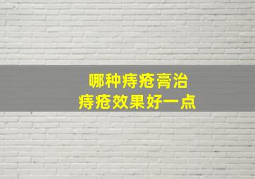 哪种痔疮膏治痔疮效果好一点