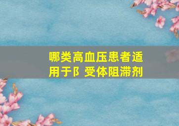 哪类高血压患者适用于阝受体阻滞剂