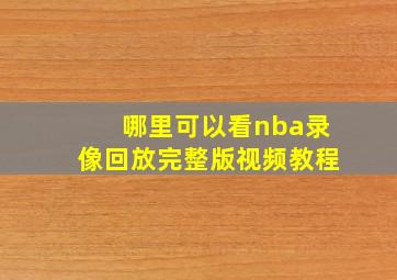 哪里可以看nba录像回放完整版视频教程