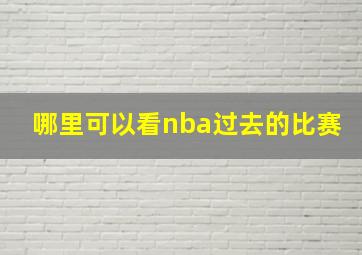 哪里可以看nba过去的比赛