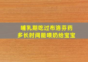 哺乳期吃过布洛芬药多长时间能喂奶给宝宝