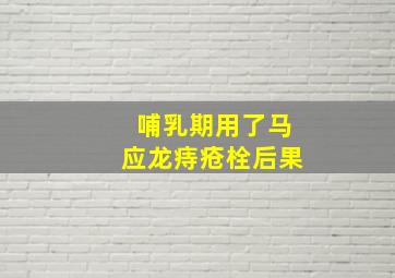 哺乳期用了马应龙痔疮栓后果