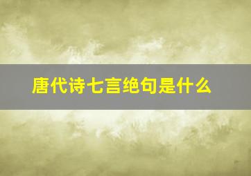 唐代诗七言绝句是什么