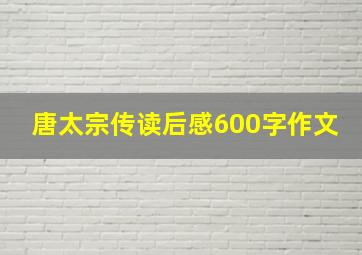 唐太宗传读后感600字作文