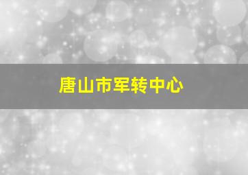 唐山市军转中心