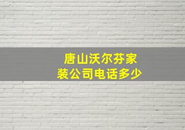 唐山沃尔芬家装公司电话多少