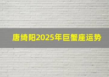 唐绮阳2025年巨蟹座运势