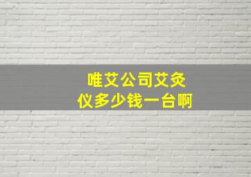 唯艾公司艾灸仪多少钱一台啊