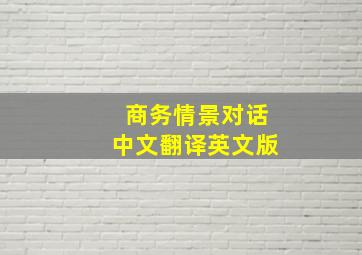 商务情景对话中文翻译英文版