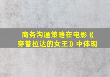 商务沟通策略在电影《穿普拉达的女王》中体现