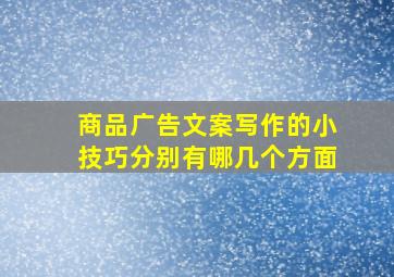 商品广告文案写作的小技巧分别有哪几个方面