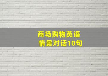 商场购物英语情景对话10句