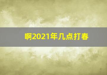 啊2021年几点打春