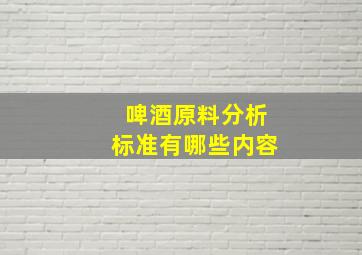 啤酒原料分析标准有哪些内容