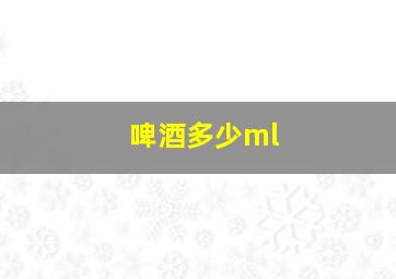 啤酒多少ml