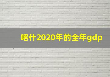 喀什2020年的全年gdp