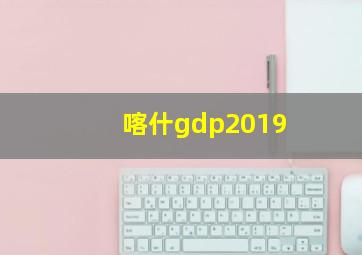 喀什gdp2019