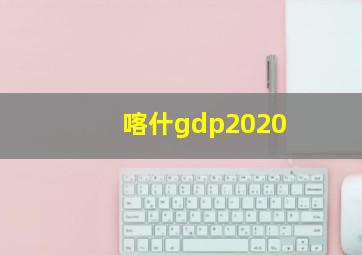 喀什gdp2020