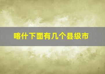 喀什下面有几个县级市