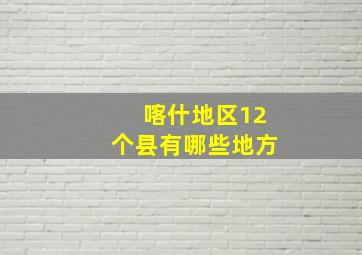 喀什地区12个县有哪些地方