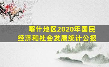 喀什地区2020年国民经济和社会发展统计公报