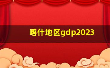 喀什地区gdp2023