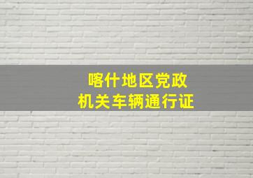 喀什地区党政机关车辆通行证