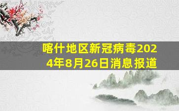 喀什地区新冠病毒2024年8月26日消息报道