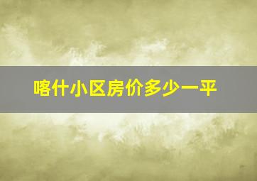 喀什小区房价多少一平