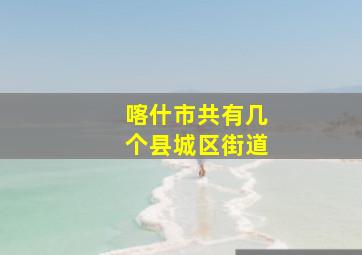 喀什市共有几个县城区街道