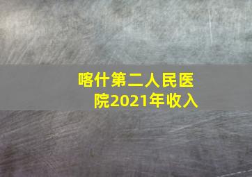 喀什第二人民医院2021年收入