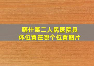 喀什第二人民医院具体位置在哪个位置图片