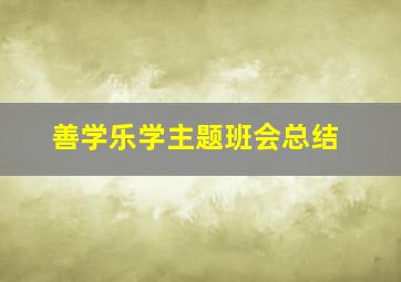 善学乐学主题班会总结