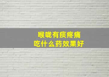 喉咙有痰疼痛吃什么药效果好