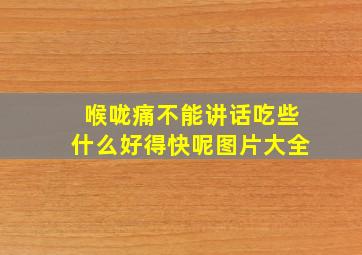 喉咙痛不能讲话吃些什么好得快呢图片大全