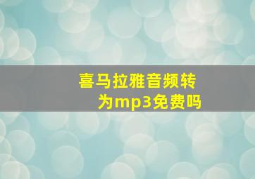 喜马拉雅音频转为mp3免费吗