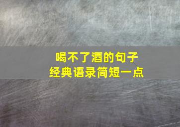 喝不了酒的句子经典语录简短一点