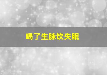 喝了生脉饮失眠