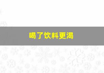 喝了饮料更渴