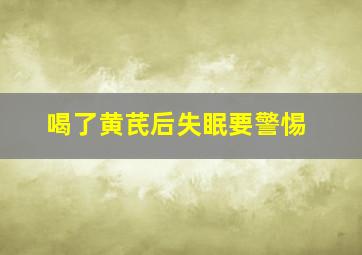 喝了黄芪后失眠要警惕