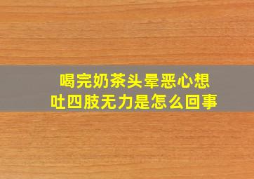 喝完奶茶头晕恶心想吐四肢无力是怎么回事