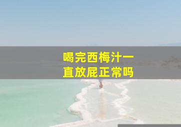 喝完西梅汁一直放屁正常吗