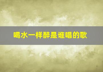 喝水一样醉是谁唱的歌