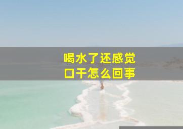 喝水了还感觉口干怎么回事