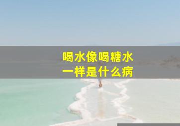 喝水像喝糖水一样是什么病