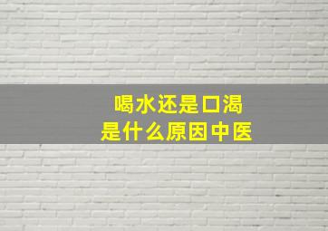 喝水还是口渴是什么原因中医