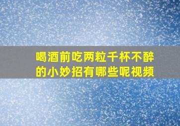 喝酒前吃两粒千杯不醉的小妙招有哪些呢视频