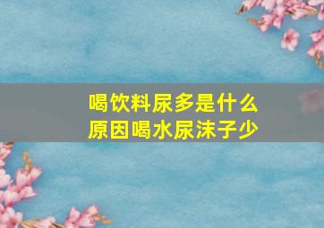 喝饮料尿多是什么原因喝水尿沫子少