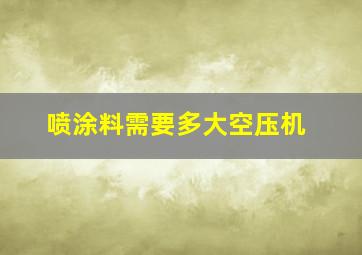 喷涂料需要多大空压机